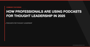 How Professionals Are Using Podcasts for Thought Leadership in 2025