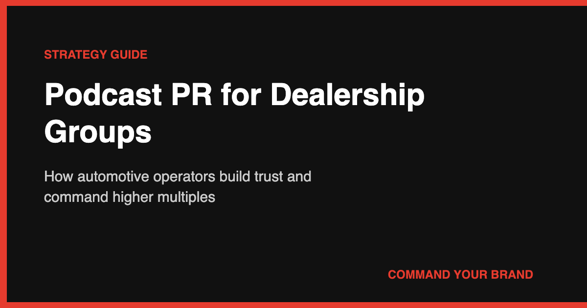 Podcast PR for Dealership Groups: How Automotive Operators Build Trust and Command Higher Multiples