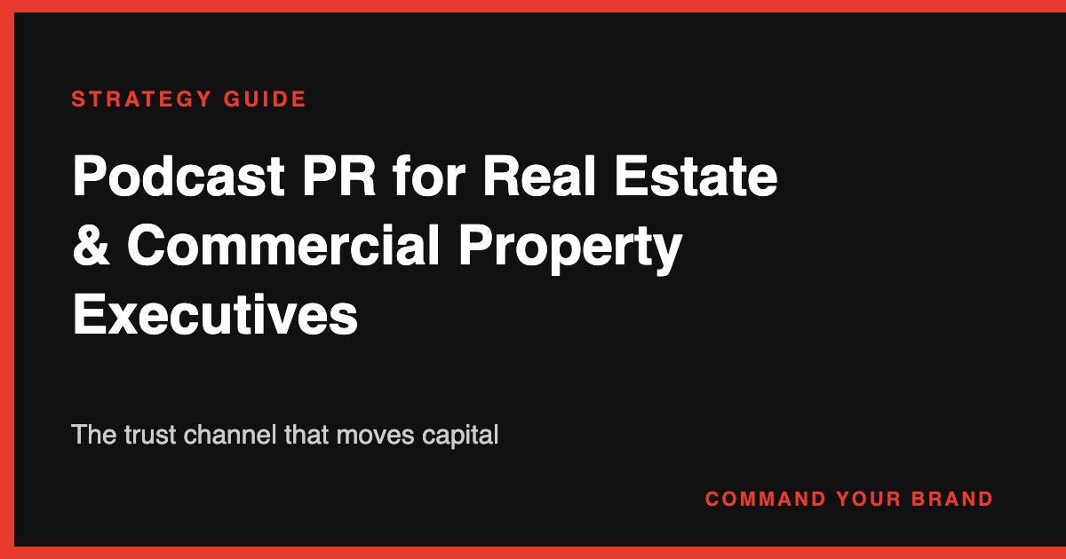 Podcast PR for Real Estate & Commercial Property Executives: The Trust Channel That Moves Capital