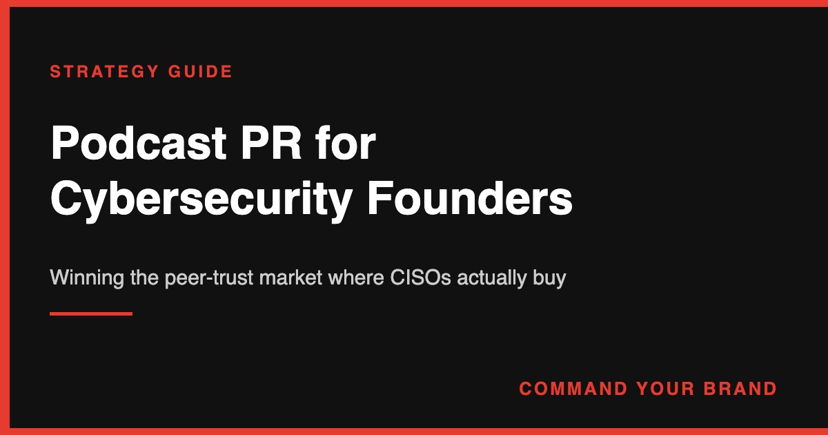 Podcast PR for Cybersecurity Founders: Winning the Peer-Trust Market Where CISOs Actually Buy